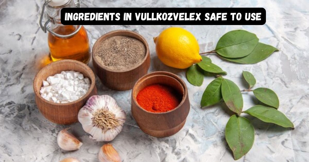 Ingredients in Vullkozvelex Safe to Use
