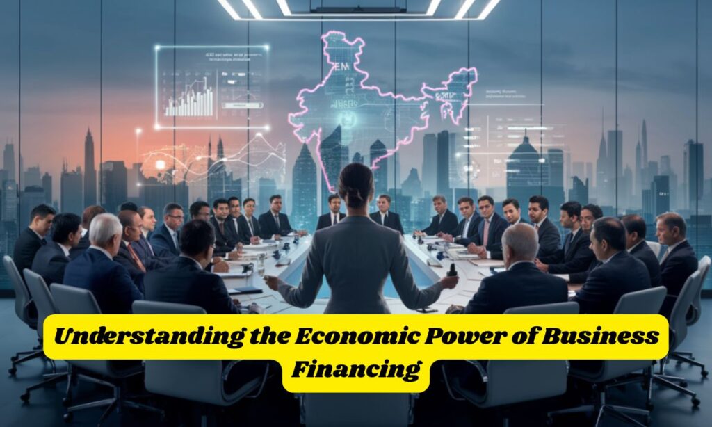 Understanding the Economic Power of Business Financing