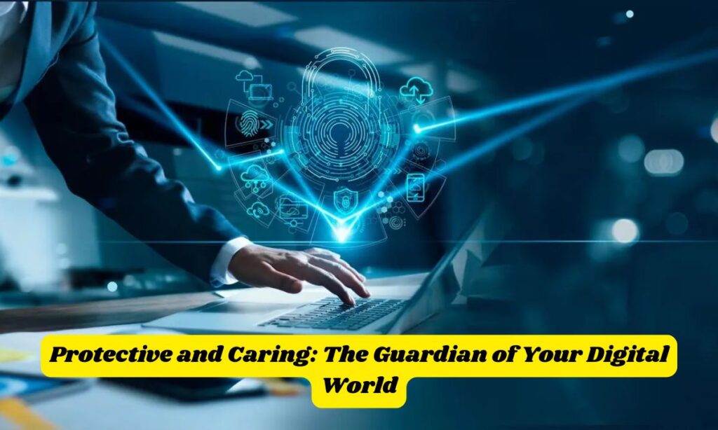 Protective and Caring: The Guardian of Your Digital World