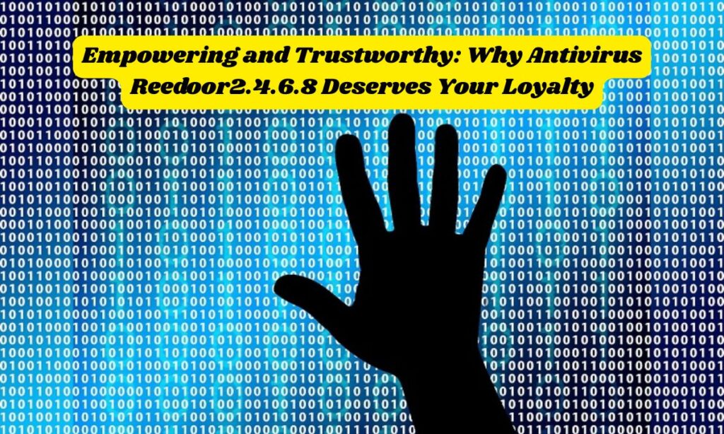 Empowering and Trustworthy: Why Antivirus Reedoor2.4.6.8 Deserves Your Loyalty