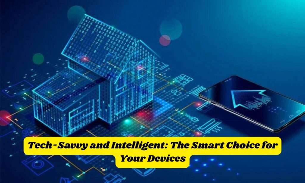 Tech-Savvy and Intelligent: The Smart Choice for Your Devices