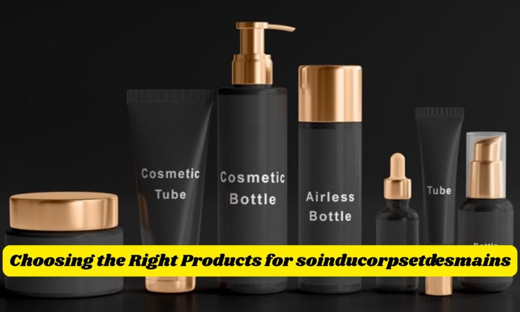 Choosing the Right Products for soinducorpsetdesmains
