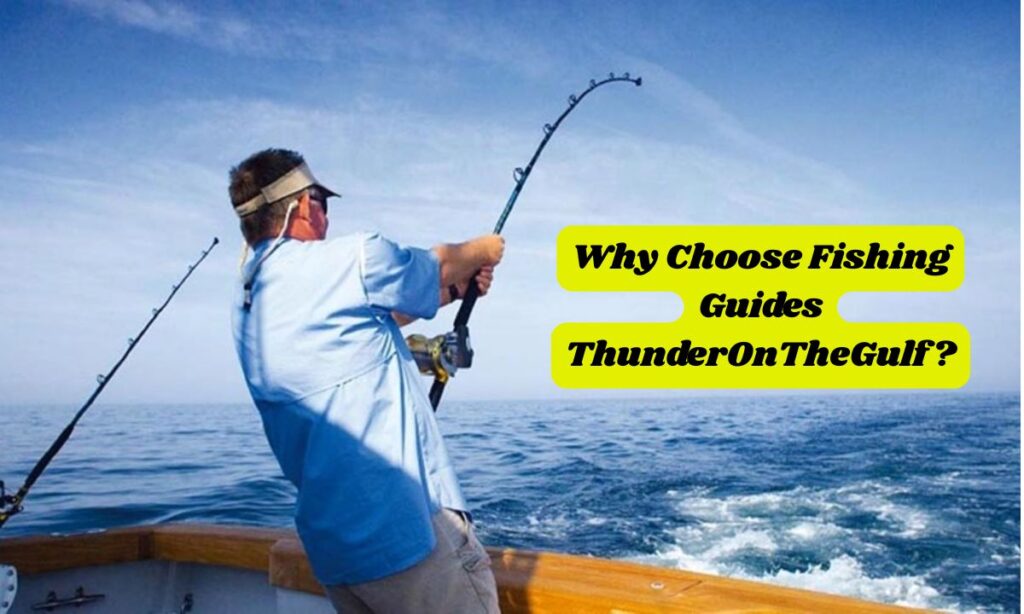 Why Choose Fishing Guides ThunderOnTheGulf?